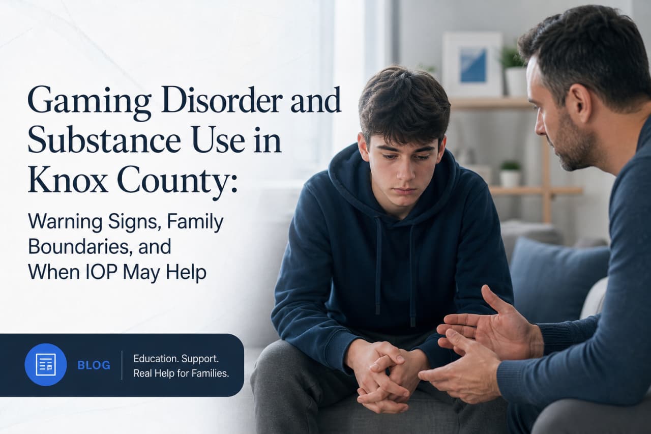 Teen Gaming Disorder and Substance Use in Knox County: Warning Signs, Family Boundaries, and When IOP May Help